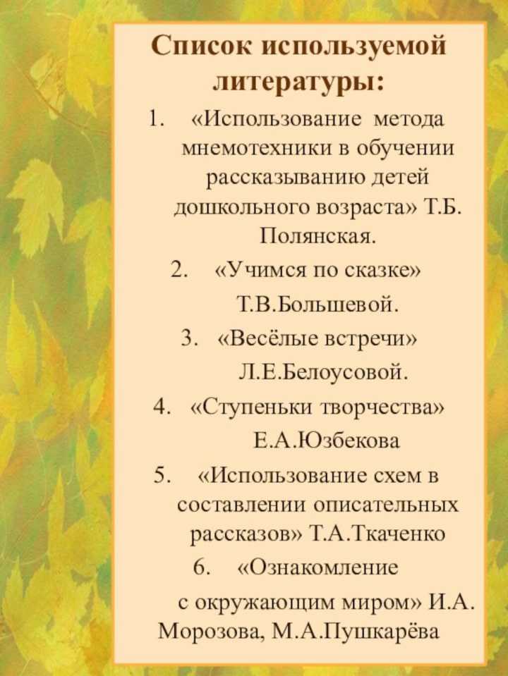 Список используемой литературы:«Использование метода мнемотехники в обучении рассказыванию детей дошкольного возраста» Т.Б.Полянская.«Учимся