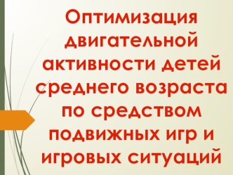 Обтимизация двигательной активности детей среднего дошкольного возраста посредством игр и игровых упражнений презентация к уроку (средняя группа)