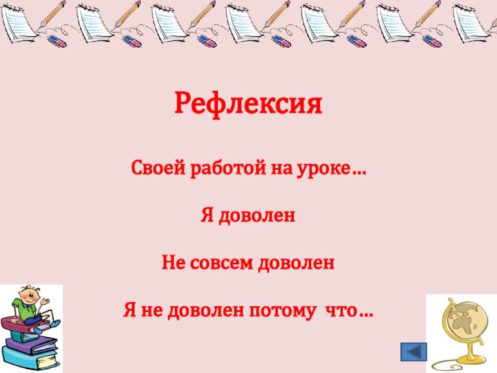 РефлексияСвоей работой на уроке…Я доволенНе совсем доволенЯ не доволен потому что…