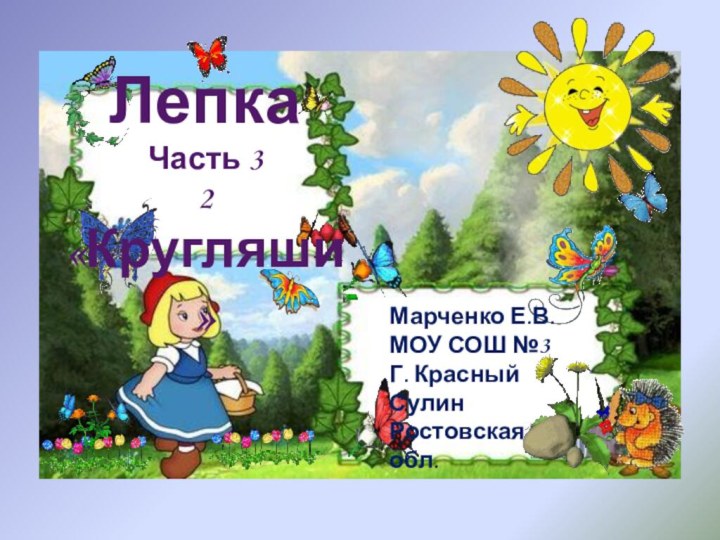 ЛепкаЧасть 32 «Кругляши» Марченко Е.В.МОУ СОШ №3Г. Красный СулинРостовская обл.