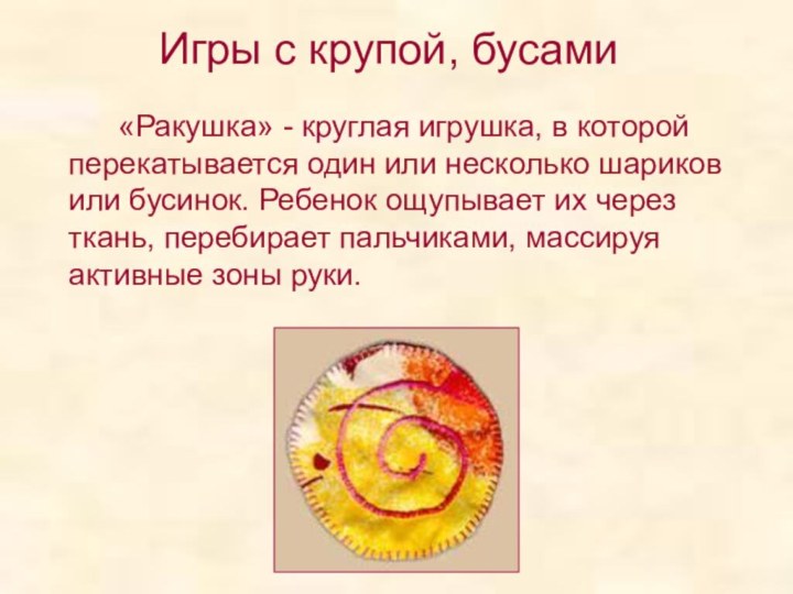 Игры с крупой, бусами		«Ракушка» - круглая игрушка, в которой перекатывается один или