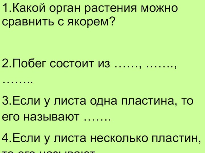 1.Какой орган растения можно сравнить с якорем?2.Побег состоит из ……, ……., ……..3.Если