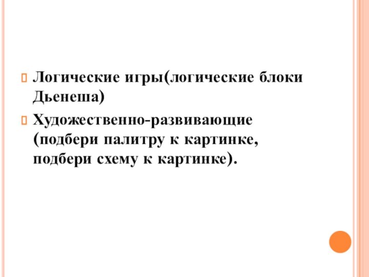 Логические игры(логические блоки Дьенеша)Художественно-развивающие(подбери палитру к картинке,подбери схему к картинке).