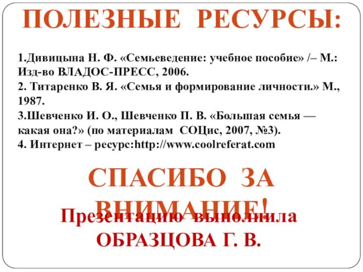 ПОЛЕЗНЫЕ РЕСУРСЫ:1.Дивицына Н. Ф. «Семьеведение: учебное пособие» /– М.: Изд-во ВЛАДОС-ПРЕСС, 2006.