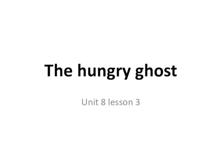 The hungry ghostUnit 8 lesson 3