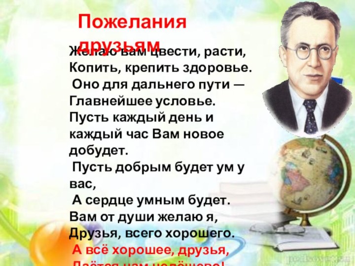 Желаю вам цвести, расти, Копить, крепить здоровье. Оно для дальнего пути —