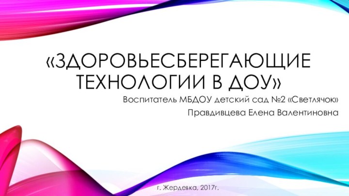      «Здоровьесберегающие технологии в ДОУ» Воспитатель МБДОУ детский сад №2