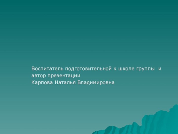 Воспитатель подготовительной к школе группы и