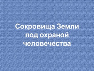 сокровища земли под охраной человечества презентация к уроку по окружающему миру (4 класс)