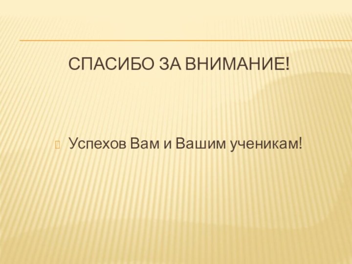 Спасибо за внимание!Успехов Вам и Вашим ученикам!