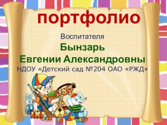 Электронное портфолио воспитателя Бынзарь Евгении Александровны презентация по теме