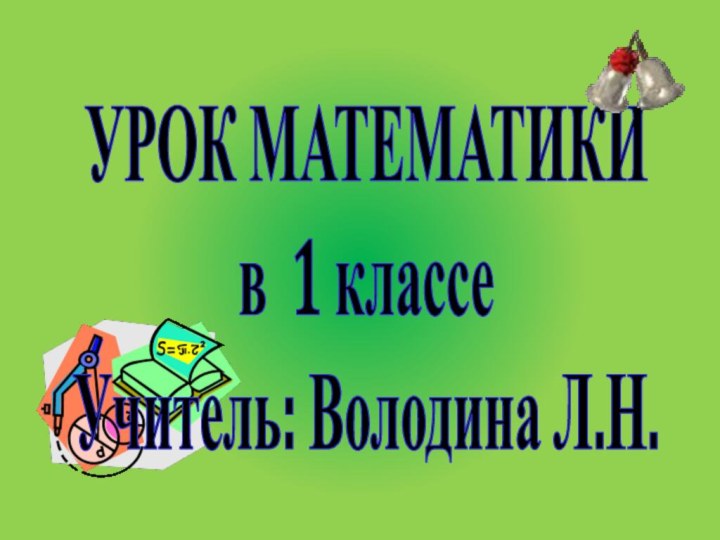 УРОК МАТЕМАТИКИв 1 классеУчитель: Володина Л.Н.