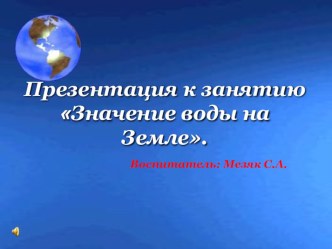 Презентация к занятию Значение воды на Земле. презентация к уроку по окружающему миру (средняя группа)