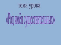 презентация к уроку русского языка по теме Род имён существительных. презентация к уроку по русскому языку (3 класс) по теме