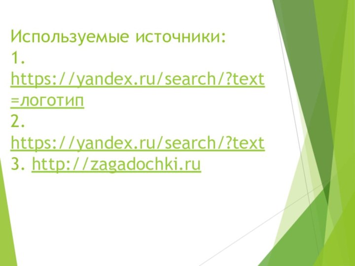Используемые источники: 1. https://yandex.ru/search/?text=логотип 2. https://yandex.ru/search/?text 3. http://zagadochki.ru