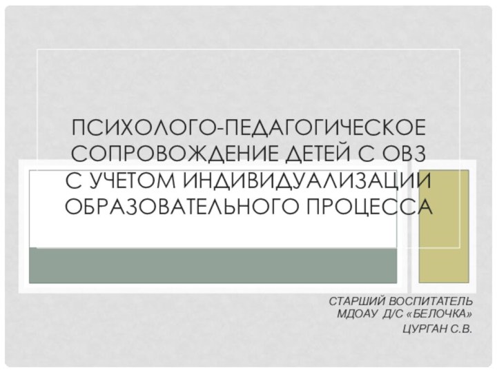 Старший воспитатель МДОАУ д/с «Белочка» Цурган С.В.Психолого-педагогическое сопровождение детей с ОВЗ