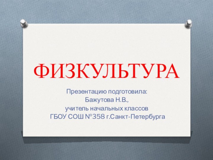 ФИЗКУЛЬТУРАПрезентацию подготовила: Бажутова Н.В., учитель начальных классов ГБОУ СОШ №358 г.Санкт-Петербурга