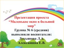 Презентация проекта“Маленькое окно в большой мир” презентация к уроку по развитию речи (средняя группа)