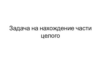 Задачи на нахождение части целого (2 класс) презентация к уроку по математике (2 класс)