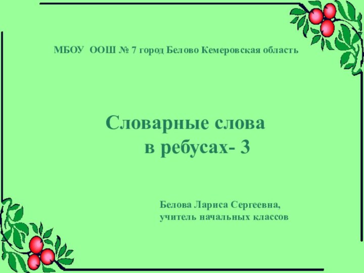 Белова Лариса Сергеевна, учитель начальных классовМБОУ ООШ № 7 город Белово Кемеровская