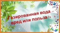 Презентация проекта:Газированная вода - вред или польза? презентация к уроку (старшая группа)