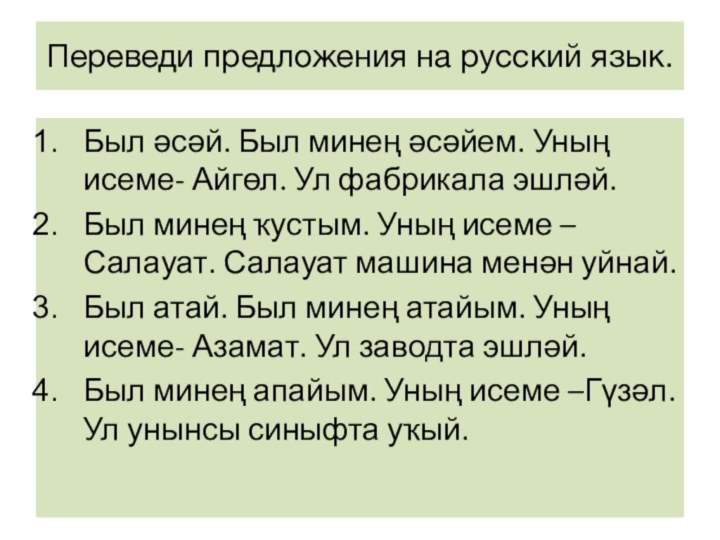 Переведи предложения на русский язык.Был әсәй. Был минең әсәйем. Уның исеме- Айгөл.