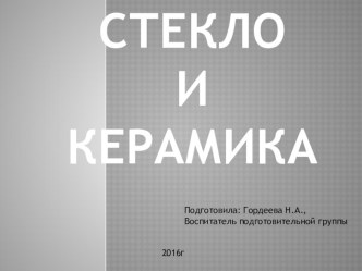 Презентация Стекло и керамика презентация урока для интерактивной доски по окружающему миру (подготовительная группа) по теме