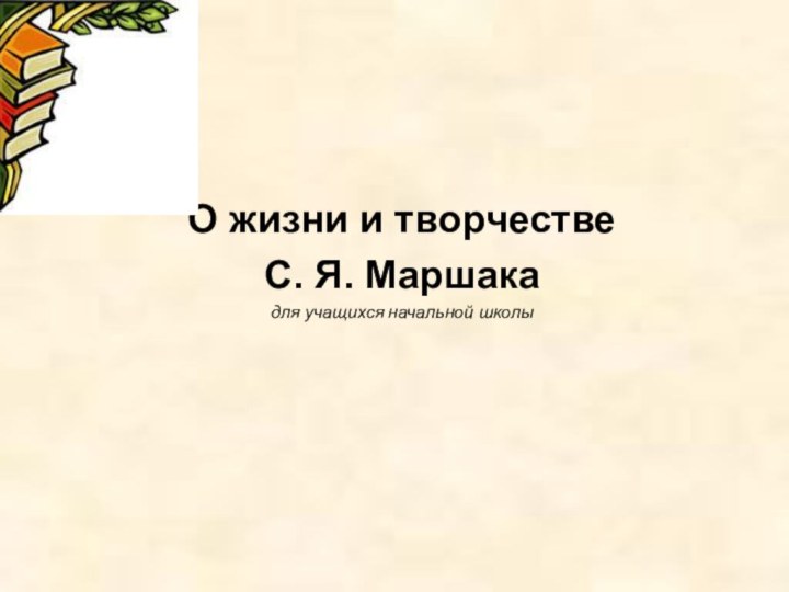 О жизни и творчестве С. Я. Маршака для учащихся начальной школы