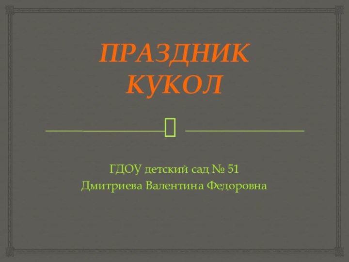 ПРАЗДНИК КУКОЛГДОУ детский сад № 51Дмитриева Валентина Федоровна