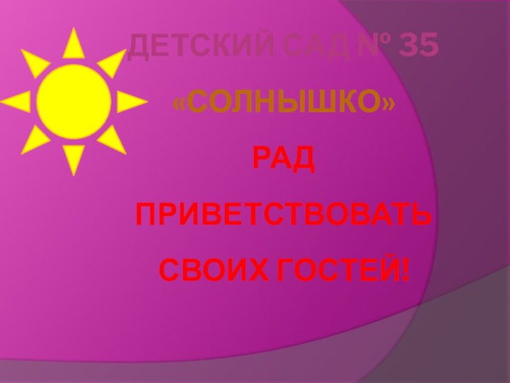 Детский сад № 35  «Солнышко» Рад приветствовать  своих гостей!