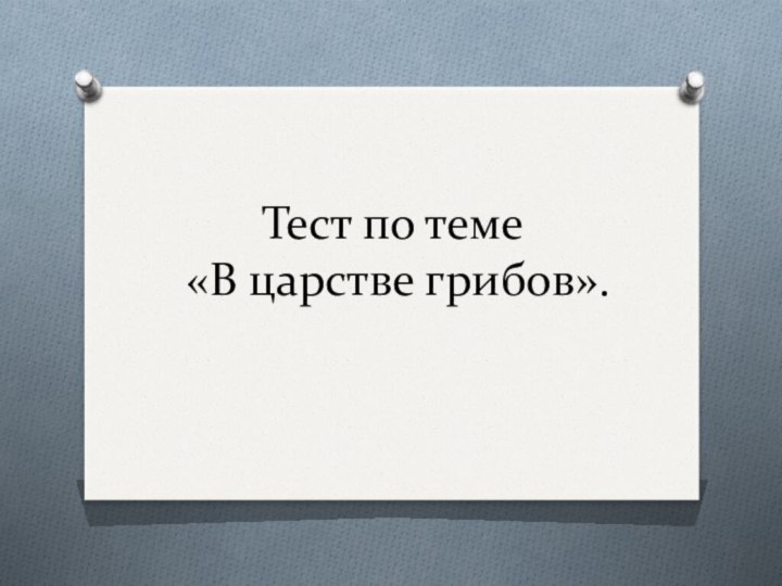 Тест по теме  «В царстве грибов».