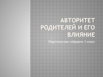 Родительское собрание Авторитет родителей и его влияние 3 класс план-конспект занятия (3 класс) по теме