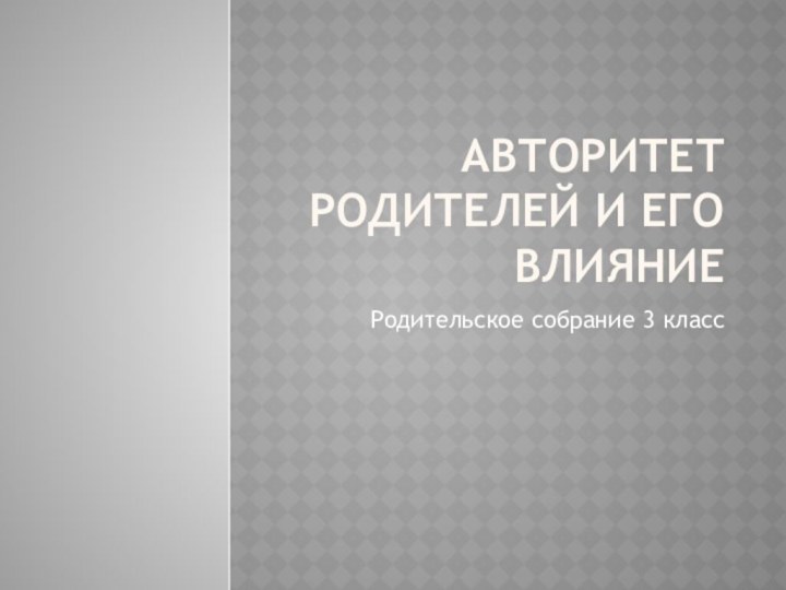 Авторитет родителей и его влияниеРодительское собрание 3 класс