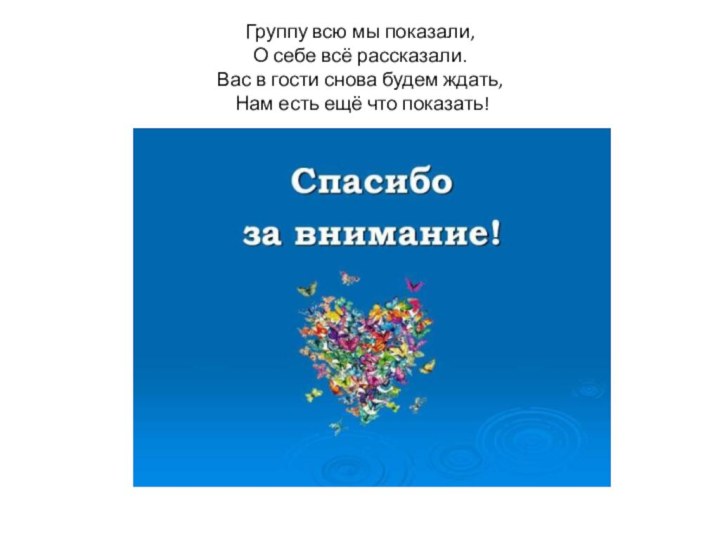 Группу всю мы показали, О себе всё рассказали. Вас в