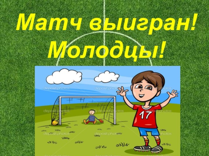 Матч выигран! Молодцы!