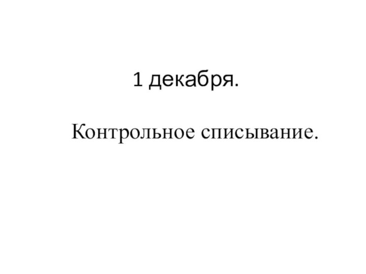 1 декабря.Контрольное списывание.