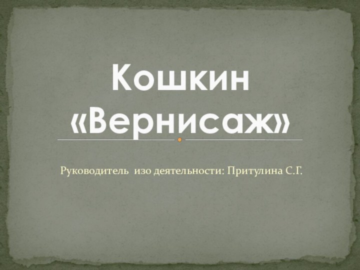 Руководитель изо деятельности: Притулина С.Г.Кошкин «Вернисаж»