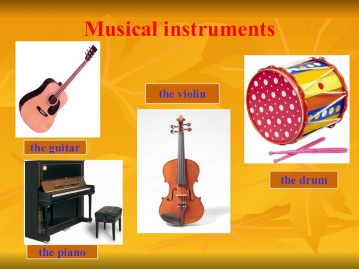 Musical instrumentsthe guitarthe pianothe violinthe drum