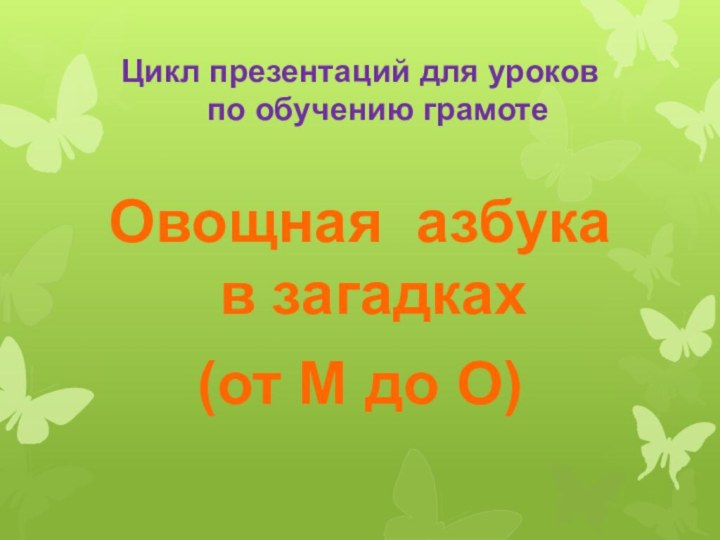 Цикл презентаций для уроков  по обучению грамотеОвощная азбука в загадках(от М до О)