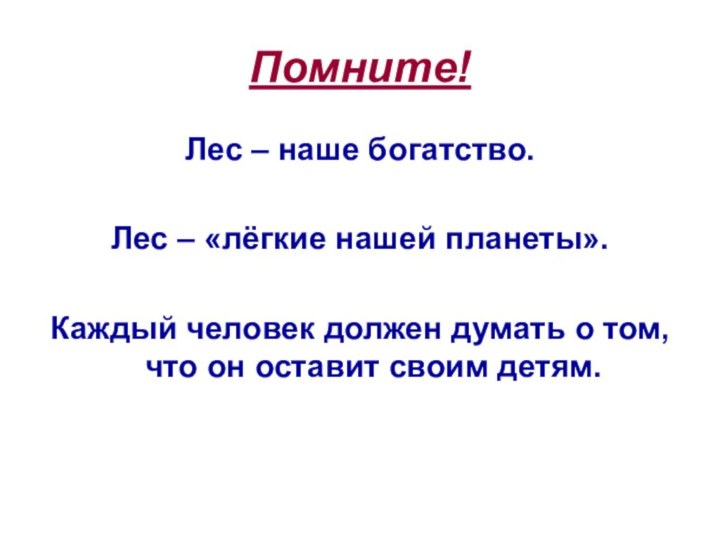 Помните!Лес – наше богатство.Лес – «лёгкие нашей планеты».Каждый человек должен думать о