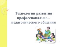 Презентация Технологии развития профессионально-педагогического общения презентация к уроку по теме