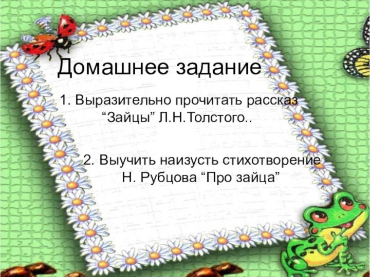 Домашнее задание 1. Выразительно прочитать рассказ “Зайцы” Л.Н.Толстого..  2. Выучить наизусть