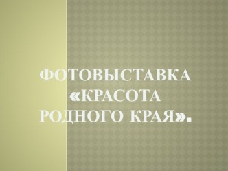 Презентация Фотовыставка Красота родного края презентация к уроку по окружающему миру (1, 2, 3, 4 класс)