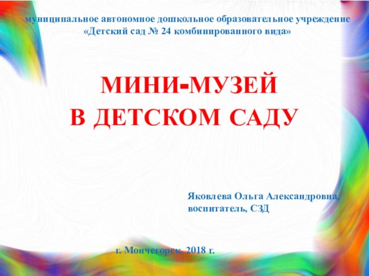 муниципальное автономное дошкольное образовательное учреждение «Детский сад № 24 комбинированного вида» МИНИ-МУЗЕЙ