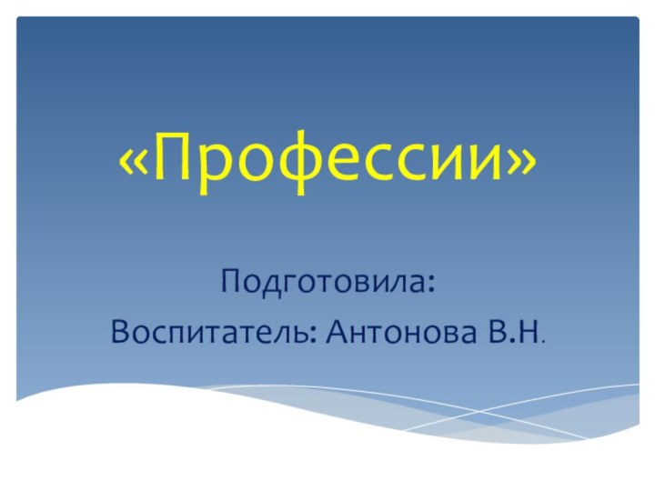 «Профессии»Подготовила: Воспитатель: Антонова В.Н.