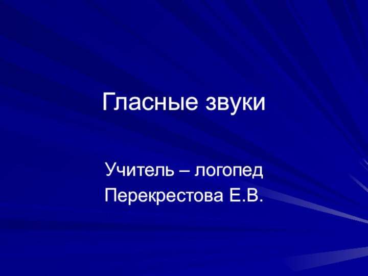 Гласные звукиУчитель – логопедПерекрестова Е.В.