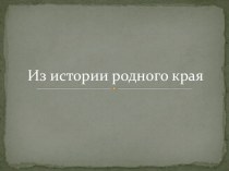 Презентация Из истории родного края презентация к уроку по теме