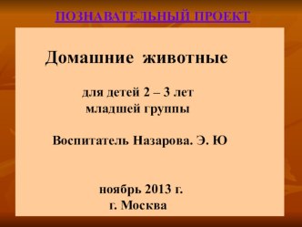 Домашние животные -познавательный проект для младшей группы презентация к занятию по развитию речи (младшая группа)