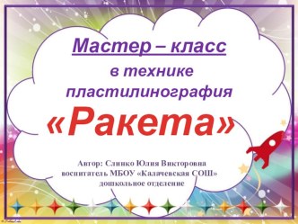 Мастер - класс в технике пластилинография Ракета презентация к уроку по аппликации, лепке (старшая, подготовительная группа)