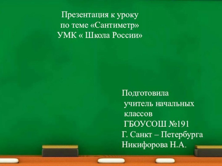 Презентация к уроку по теме «Сантиметр»УМК « Школа России»Подготовила учитель начальных классов